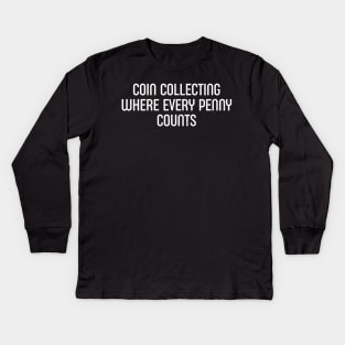 Coin Collecting Where Every Penny Counts Kids Long Sleeve T-Shirt